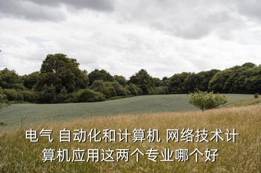 電氣網(wǎng)絡(luò)自動化,電氣與自動化專業(yè)是做什么的