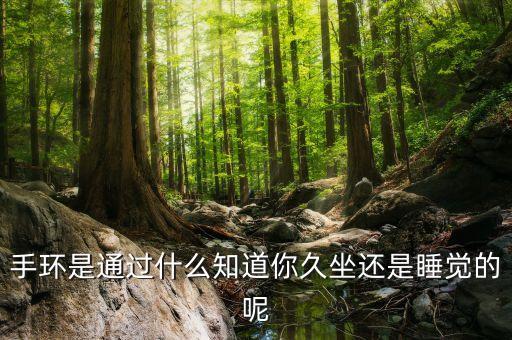 手環(huán)是通過什么知道你久坐還是睡覺的呢