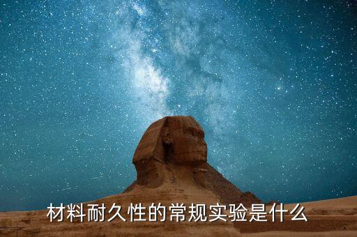 材料耐久性的常規(guī)實(shí)驗(yàn)是什么