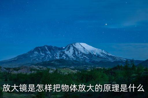 放大鏡是怎樣把物體放大的原理是什么