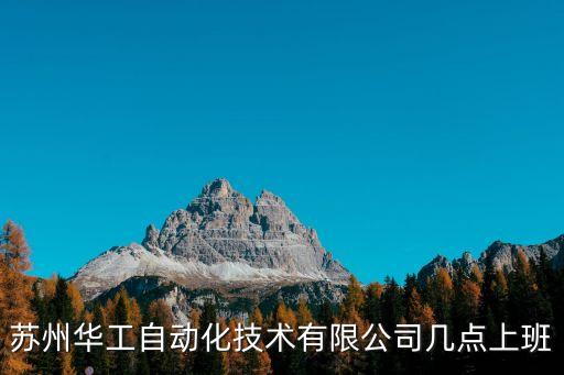 蘇州華工自動(dòng)化技術(shù)有限公司幾點(diǎn)上班