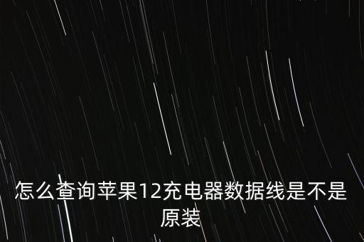 怎么查詢蘋果12充電器數(shù)據(jù)線是不是原裝