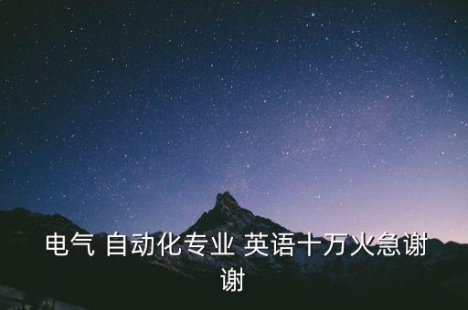  電氣 自動化專業(yè) 英語十萬火急謝謝