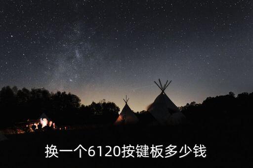 按鍵板，換一個(gè)6120按鍵板多少錢