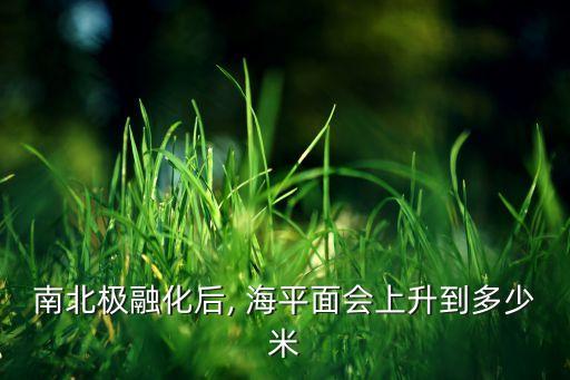 南北極融化后, 海平面會(huì)上升到多少米