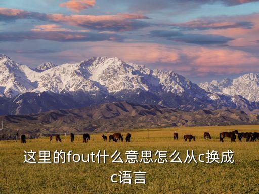 這里的fout什么意思怎么從c換成c語(yǔ)言
