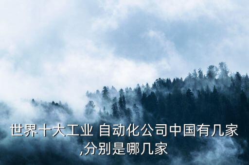 世界十大工業(yè) 自動(dòng)化公司中國(guó)有幾家,分別是哪幾家