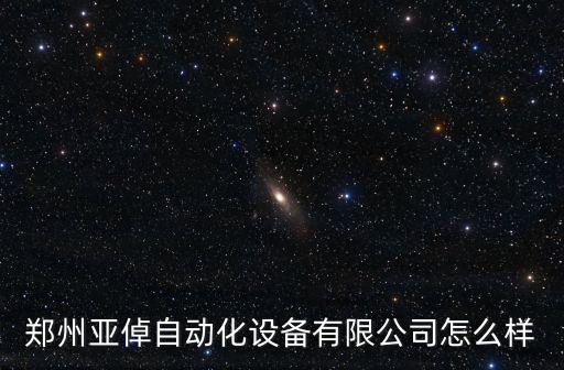 鄭州亞倬自動(dòng)化設(shè)備有限公司怎么樣