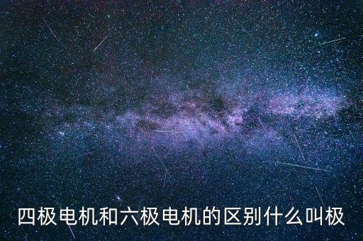 四極電機(jī)和六極電機(jī)的區(qū)別什么叫極
