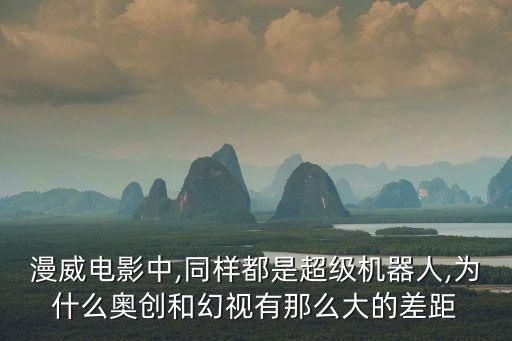 漫威電影中,同樣都是超級機(jī)器人,為什么奧創(chuàng)和幻視有那么大的差距