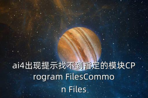ai4出現(xiàn)提示找不到指定的模塊CProgram FilesCommon Files