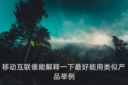 移動互聯(lián)誰能解釋一下最好能用類似產(chǎn)品舉例