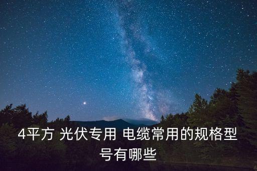4平方 光伏專用 電纜常用的規(guī)格型號有哪些