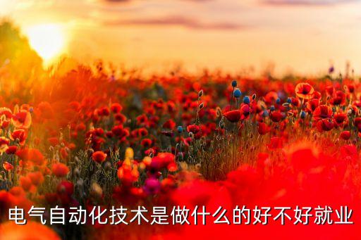 電氣自動(dòng)化技術(shù)是做什么的好不好就業(yè)