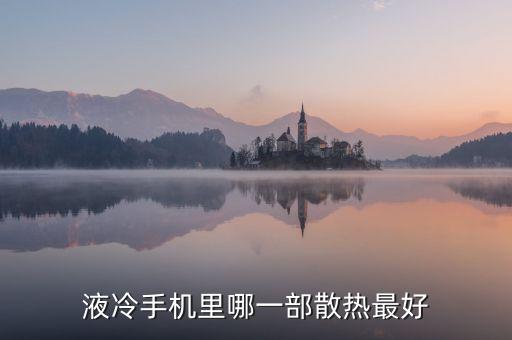 液冷散熱，液冷手機(jī)里哪一部散熱最好