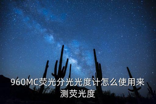 960MC熒光分光光度計怎么使用來測熒光度