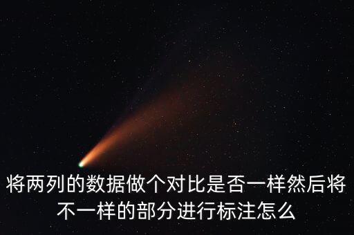 將兩列的數(shù)據(jù)做個對比是否一樣然后將不一樣的部分進行標(biāo)注怎么