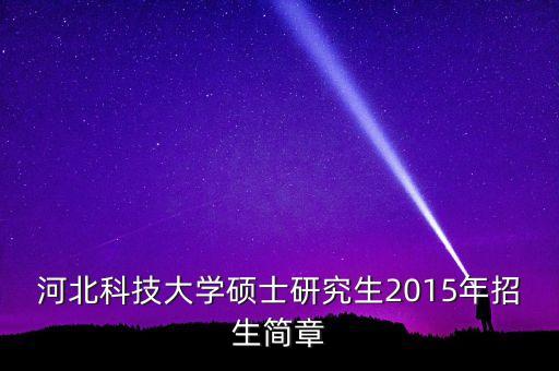 河北科技大學(xué)碩士研究生2015年招生簡(jiǎn)章