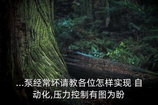 ...泵經(jīng)常壞請教各位怎樣實現(xiàn) 自動化,壓力控制有圖為盼