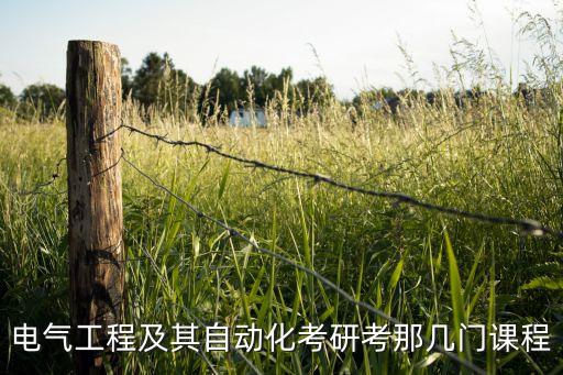 電氣工程及其自動(dòng)化考研考那幾門課程