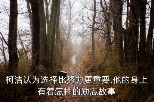 柯潔認為選擇比努力更重要,他的身上有著怎樣的勵志故事
