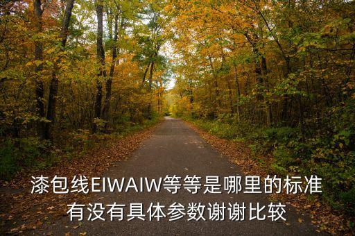 漆包線EIWAIW等等是哪里的標(biāo)準(zhǔn)有沒(méi)有具體參數(shù)謝謝比較