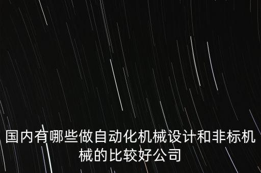 國內(nèi)有哪些做自動化機械設計和非標機械的比較好公司