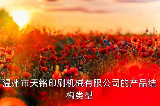 溫州市天銘印刷機(jī)械有限公司的產(chǎn)品結(jié)構(gòu)類型