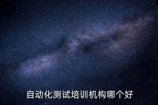  自動(dòng)化測試培訓(xùn)機(jī)構(gòu)哪個(gè)好
