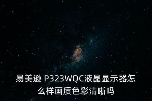 易美遜 P323WQC液晶顯示器怎么樣畫質(zhì)色彩清晰嗎