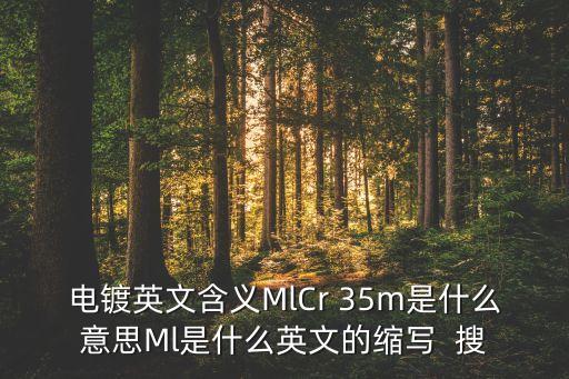 電鍍英文含義MlCr 35m是什么意思Ml是什么英文的縮寫  搜