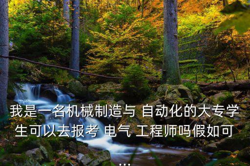 我是一名機(jī)械制造與 自動化的大專學(xué)生可以去報(bào)考 電氣 工程師嗎假如可...