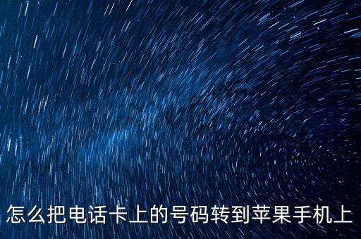 怎么把電話卡上的號碼轉(zhuǎn)到蘋果手機(jī)上