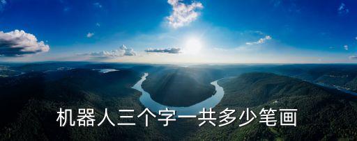 機(jī)器人三個(gè)字一共多少筆畫