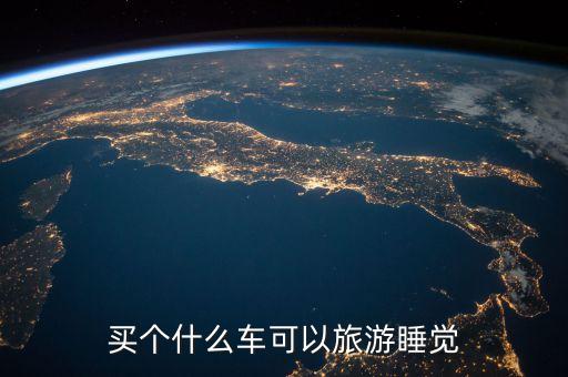 買個(gè)什么車可以旅游睡覺(jué)