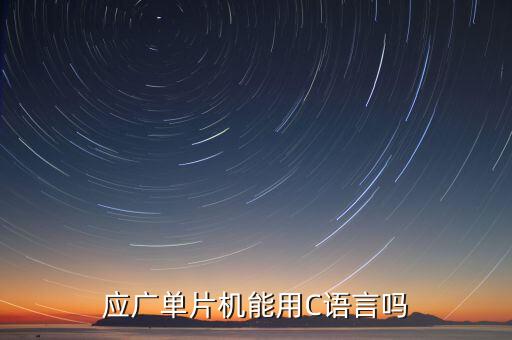 應(yīng)廣單片機(jī)能用C語(yǔ)言嗎