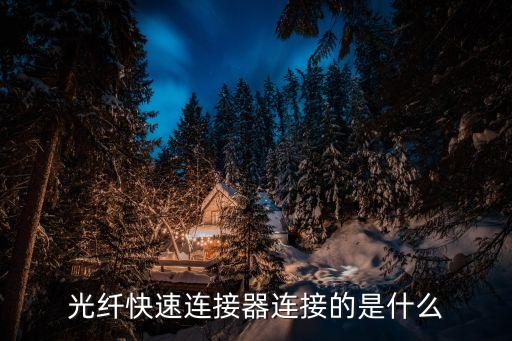 光纖快速連接器連接的是什么