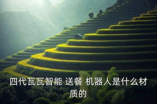 四代瓦瓦智能 送餐 機(jī)器人是什么材質(zhì)的