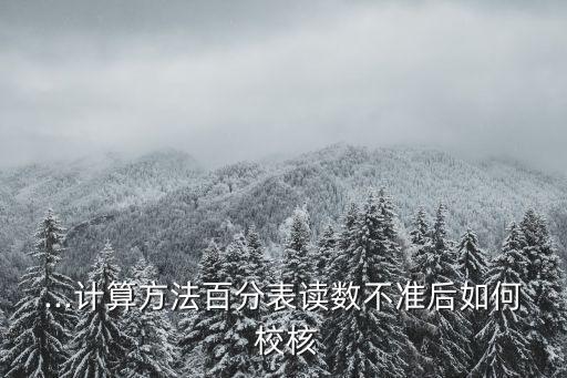 ...計算方法百分表讀數(shù)不準后如何 校核