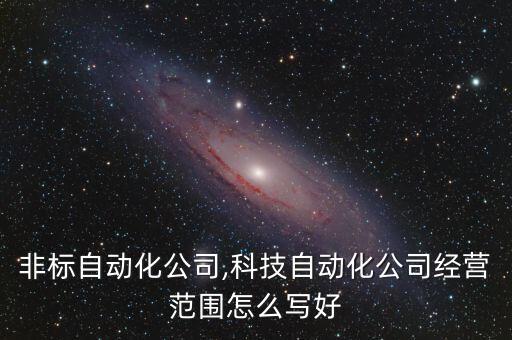 郟縣非標(biāo)自動(dòng)化公司,科技自動(dòng)化公司經(jīng)營(yíng)范圍怎么寫好?