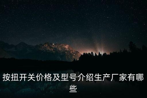 按扭開關(guān)價(jià)格及型號介紹生產(chǎn)廠家有哪些