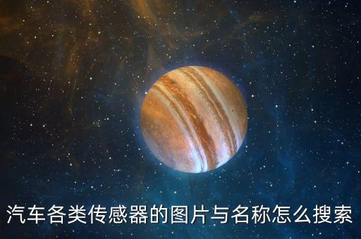 汽車各類傳感器的圖片與名稱怎么搜索