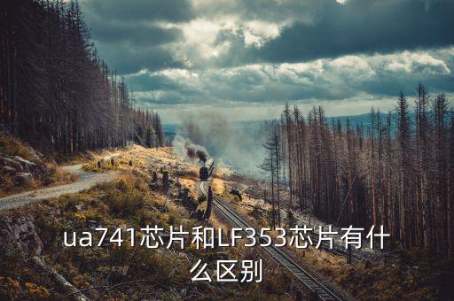 ua741芯片和LF353芯片有什么區(qū)別