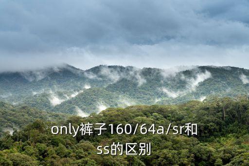 only褲子160/64a/sr和ss的區(qū)別