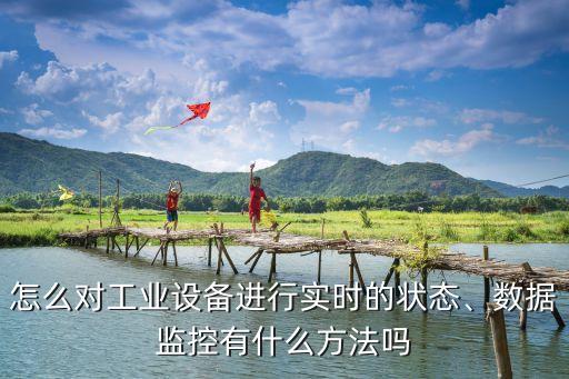 怎么對工業(yè)設備進行實時的狀態(tài)、數(shù)據(jù)監(jiān)控有什么方法嗎