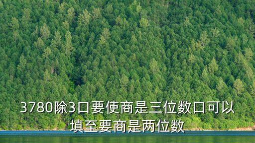 3780除3口要使商是三位數(shù)口可以填至要商是兩位數(shù)