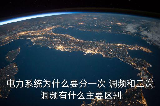 電力系統(tǒng)為什么要分一次 調頻和二次 調頻有什么主要區(qū)別