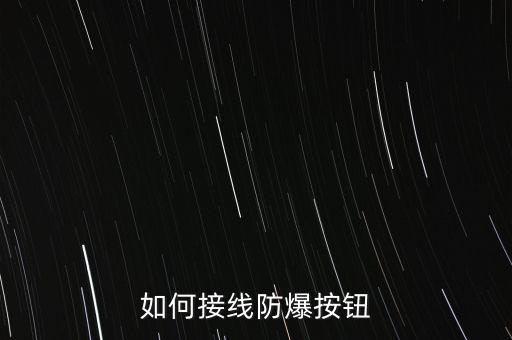 防爆開關(guān)怎么接線，防爆控制按鈕怎么接線