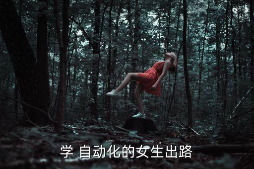 學(xué) 自動(dòng)化的女生出路