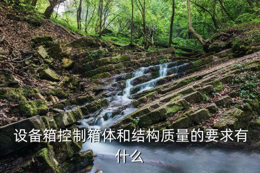  設(shè)備箱控制箱體和結(jié)構(gòu)質(zhì)量的要求有什么